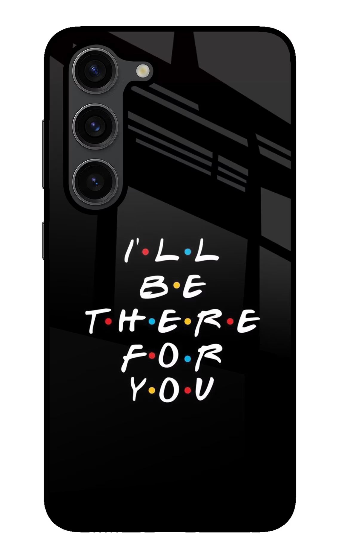 I'll Be There For You Samsung S23 Plus Glass Case Back Cover by Casekaro