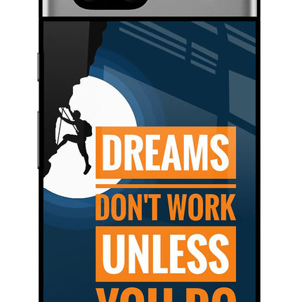 Dreams Don’T Work Unless You Do Google Pixel 7A Glass Case