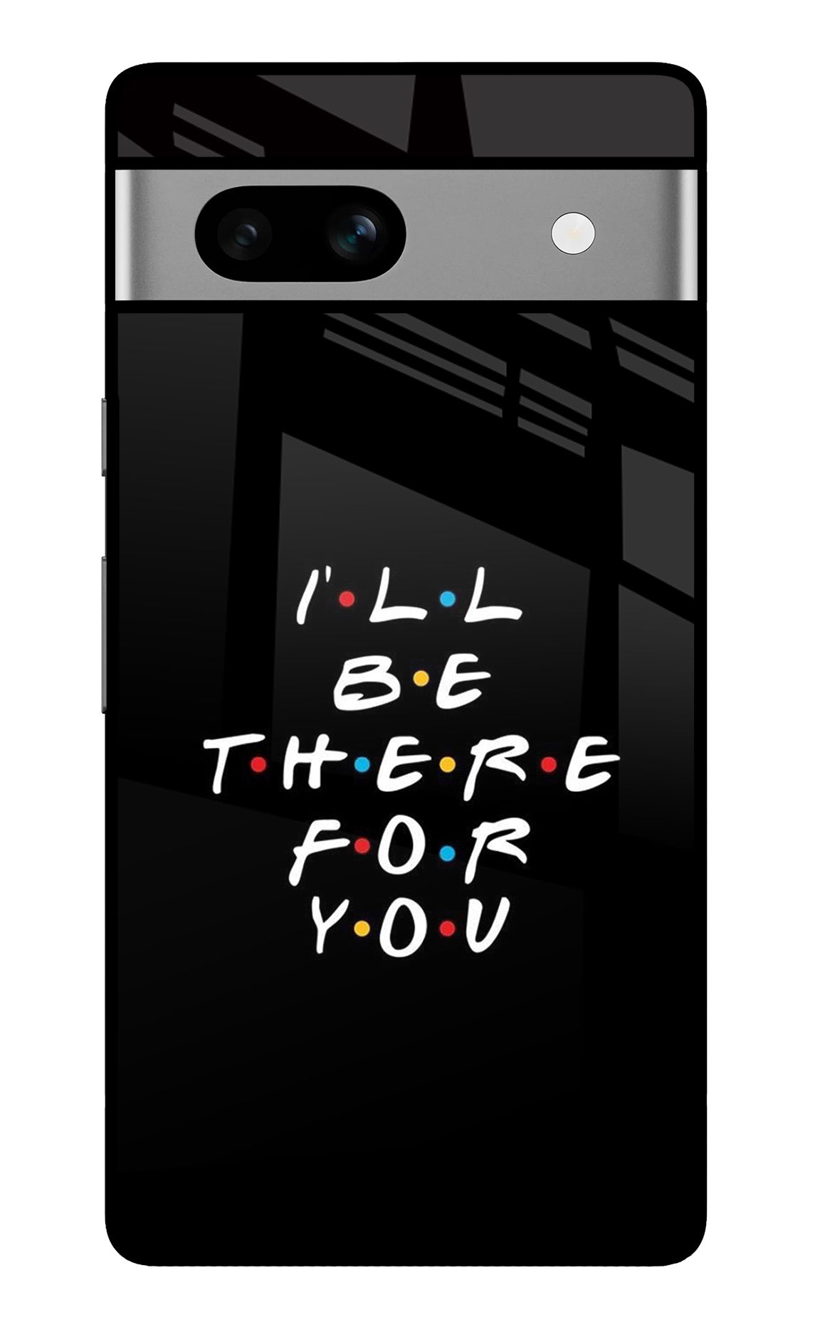 I'll Be There For You Google Pixel 7A Back Cover