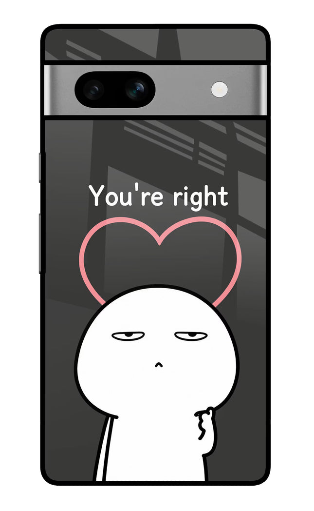 You're Right Google Pixel 7A Glass Case