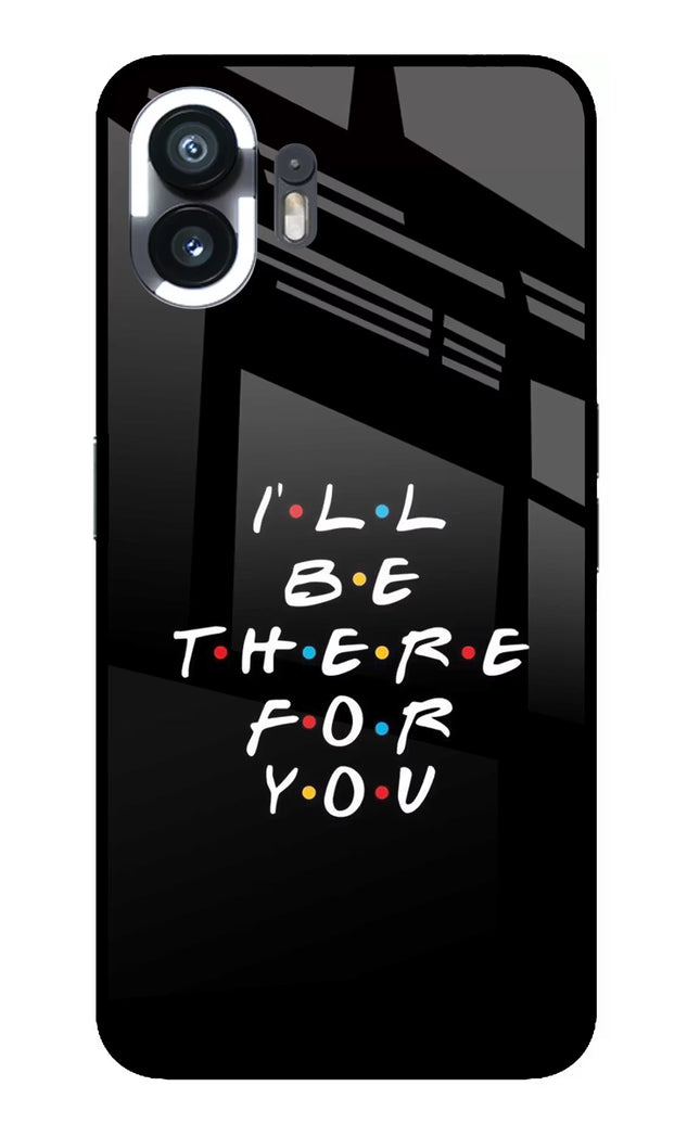 I'll Be There For You Nothing Phone 2 Glass Case