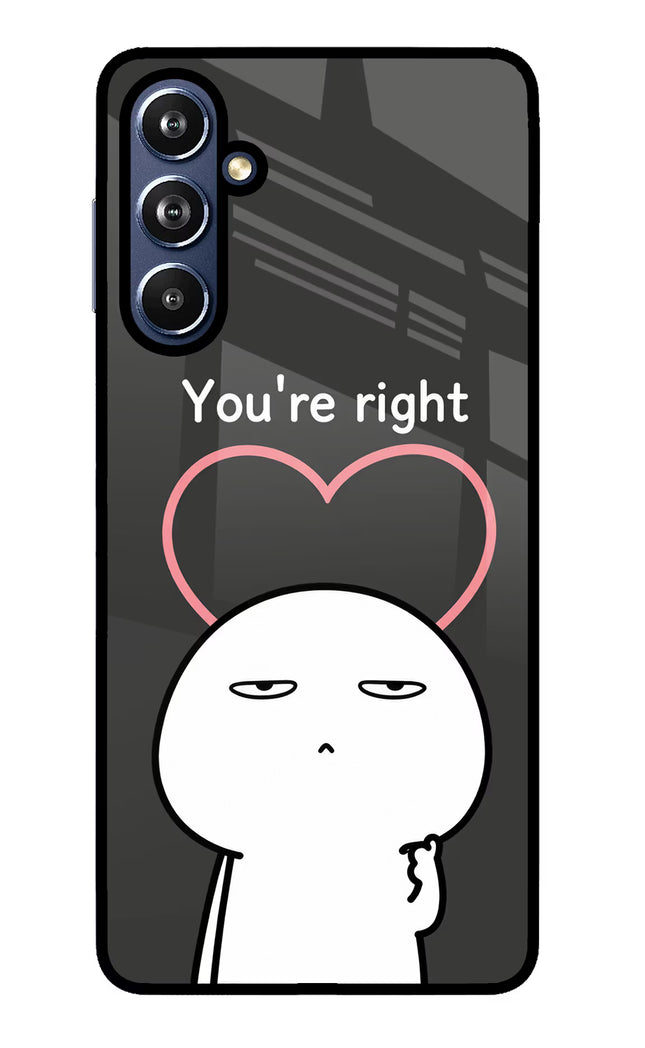 You're Right Samsung F54 5G Glass Case