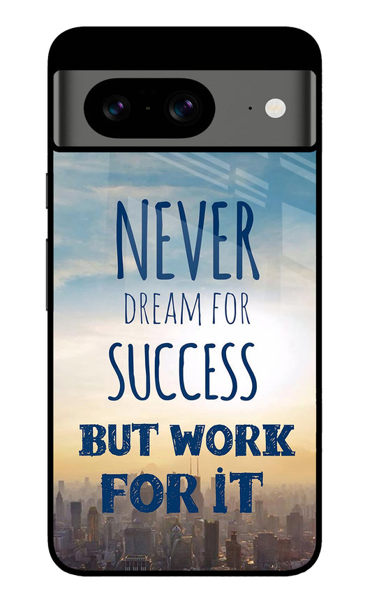 Never Dream For Success But Work For It Google Pixel 8 Glass Case