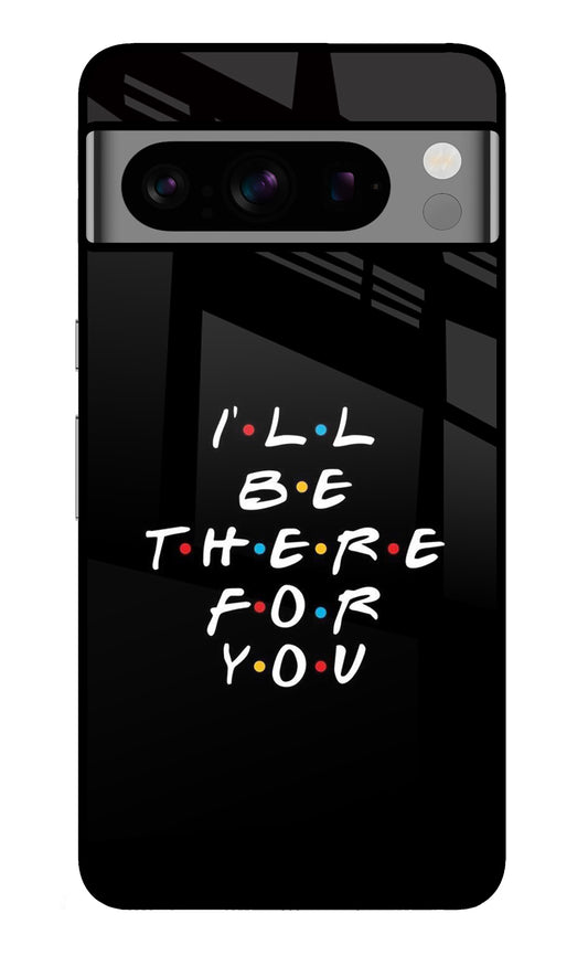 I'll Be There For You Google Pixel 8 Pro Glass Case