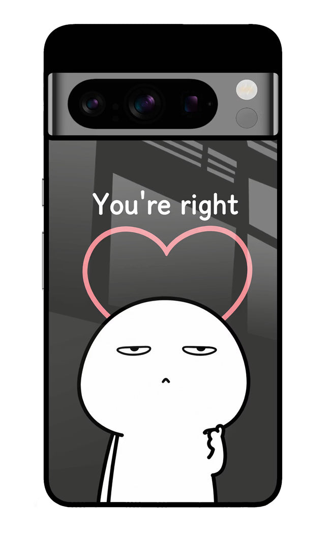 You're Right Google Pixel 8 Pro Glass Case