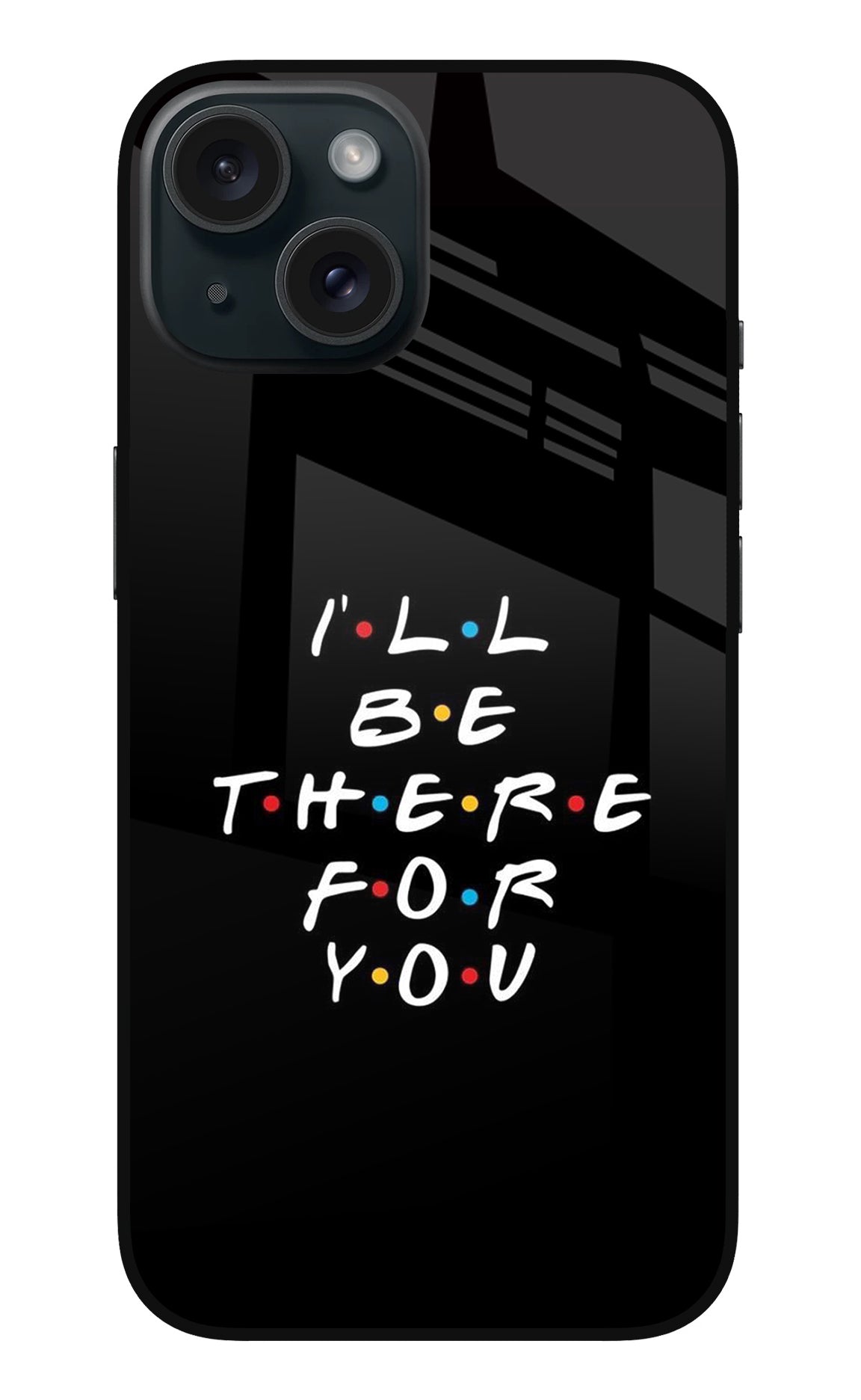 I'll Be There For You iPhone 15 Glass Case