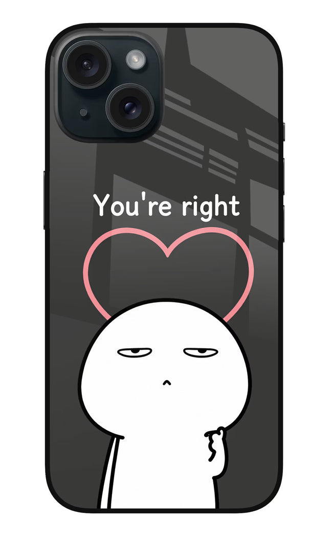 You're Right iPhone 15 Glass Case