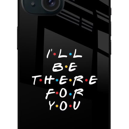 I'll Be There For You iPhone 15 Plus Glass Case