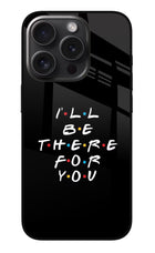 I'll Be There For You iPhone 15 Pro Glass Case