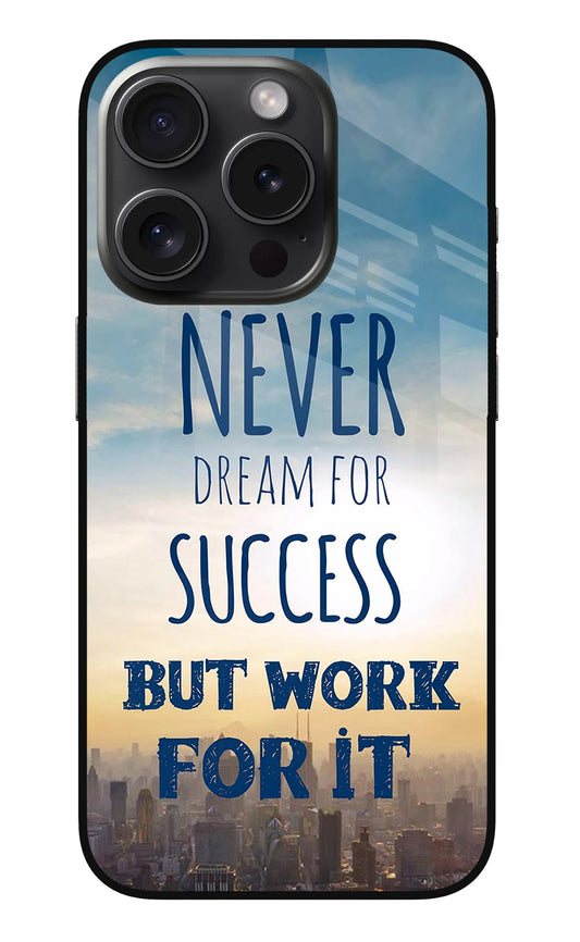 Never Dream For Success But Work For It iPhone 15 Pro Max Glass Case