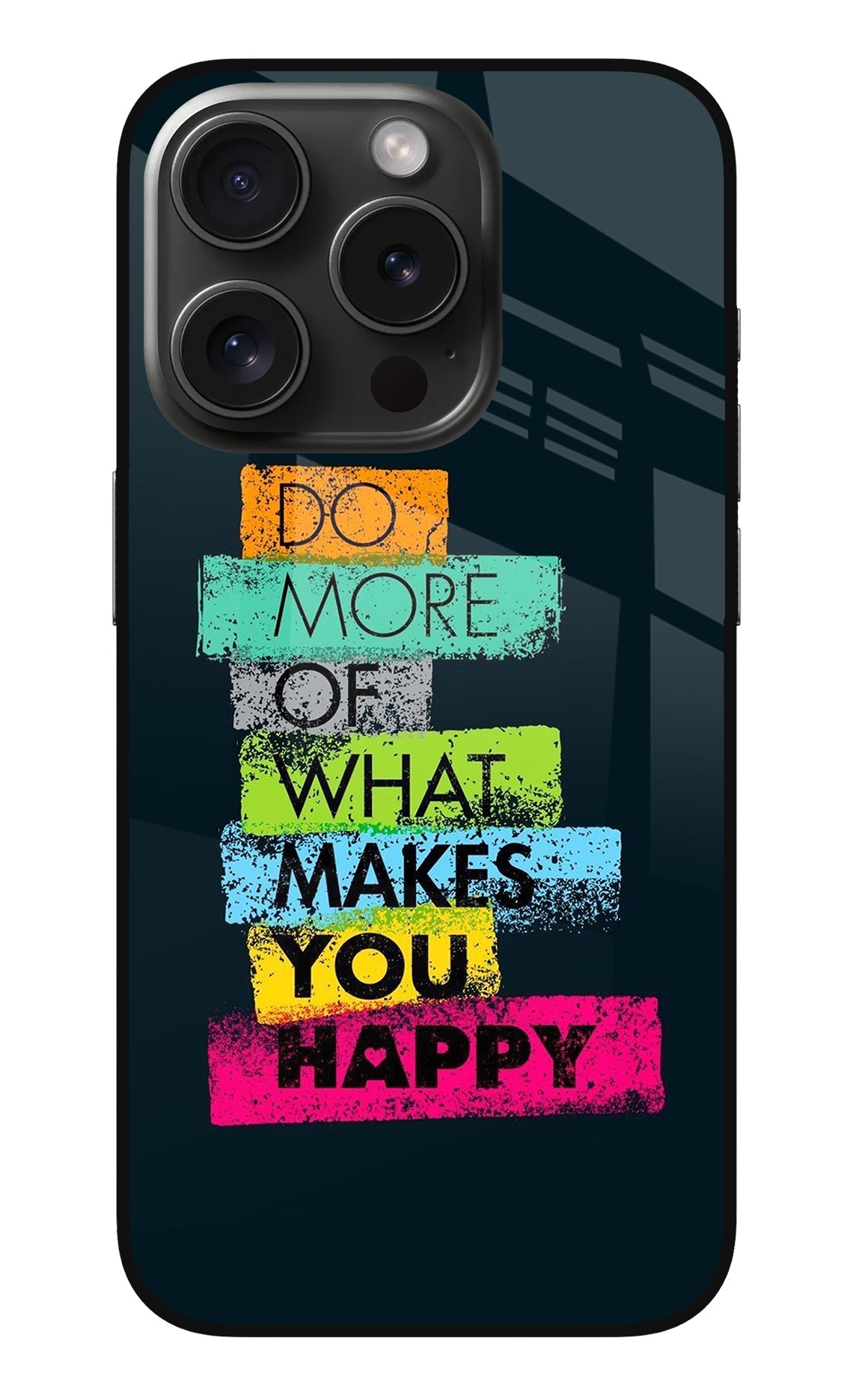 Do More Of What Makes You Happy iPhone 15 Pro Max Glass Case