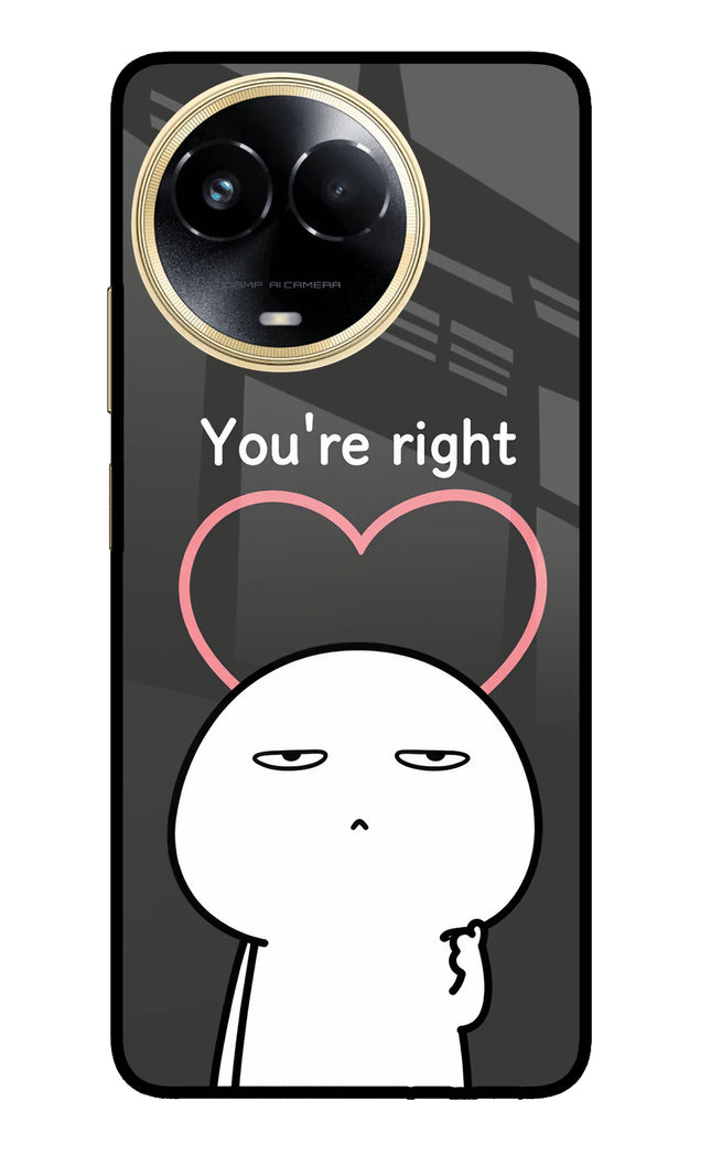 You're Right Realme 11 5G/11X 5G/C67 Glass Case