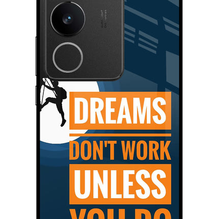 Dreams Don’T Work Unless You Do Vivo V29/V29 Pro Glass Case
