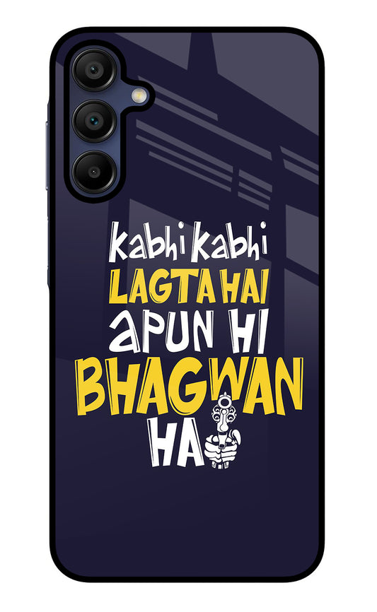 Kabhi Kabhi Lagta Hai Apun Hi Bhagwan Hai Samsung A15 5G Glass Case