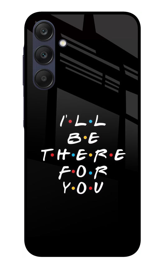 I'll Be There For You Samsung A25 5G Glass Case