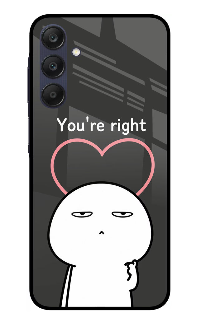 You're Right Samsung A25 5G Glass Case