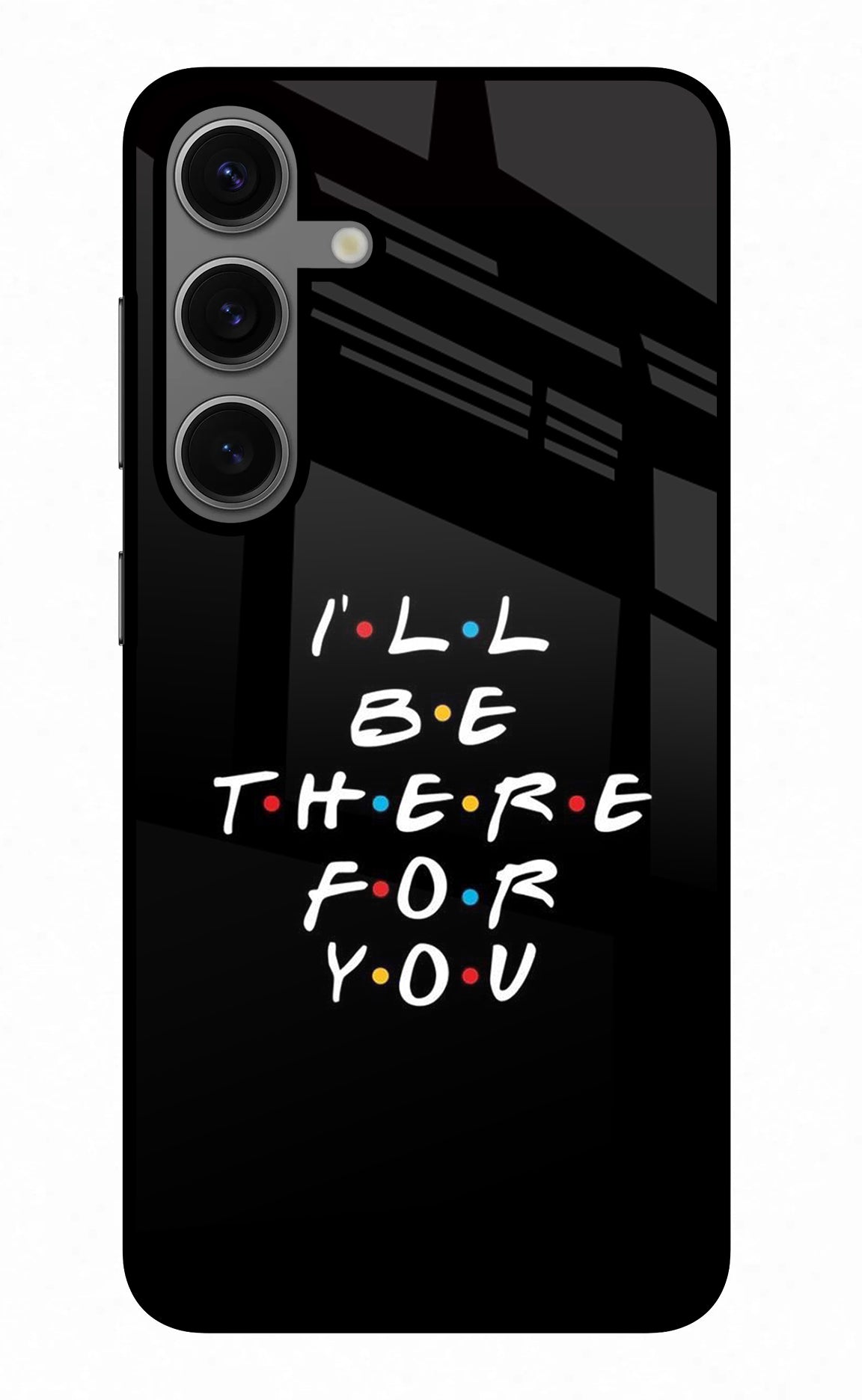 I'll Be There For You Samsung S24 Glass Case