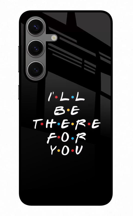 I'll Be There For You Samsung S24 Plus Glass Case