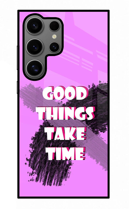 Good Things Take Time Samsung S24 Ultra Glass Case
