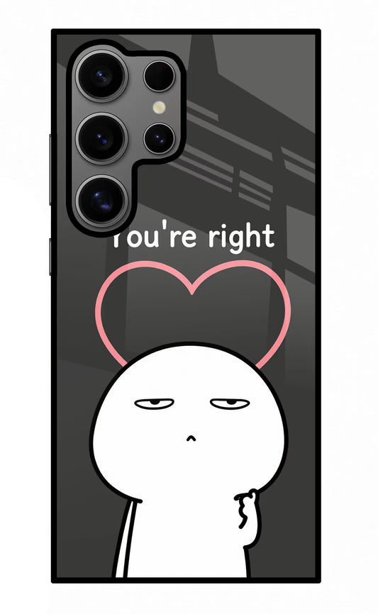 You're Right Samsung S24 Ultra Glass Case