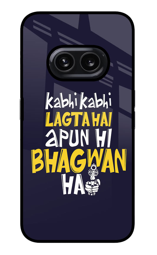 Kabhi Kabhi Lagta Hai Apun Hi Bhagwan Hai Nothing Phone 2A Glass Case