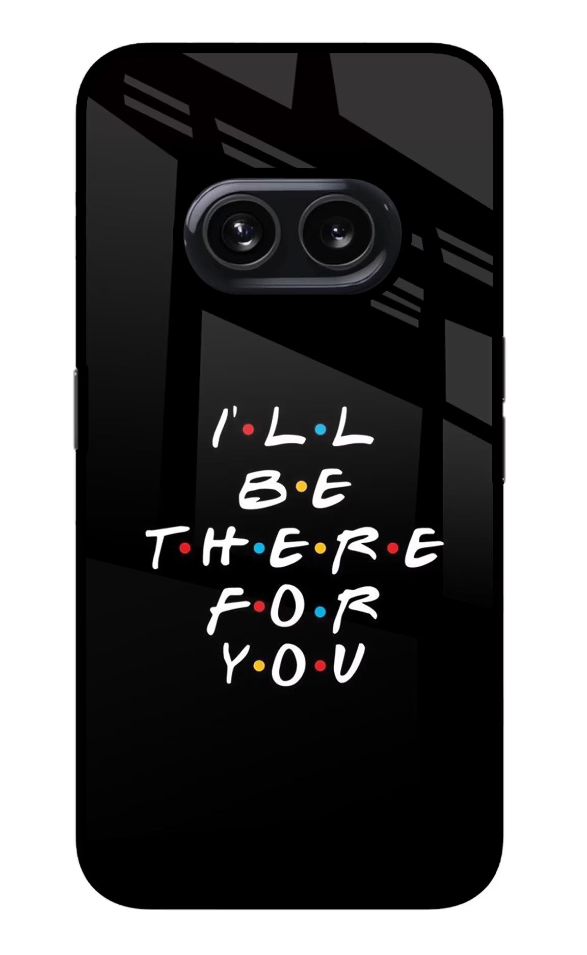 I'll Be There For You Nothing Phone 2A Glass Case Back Cover by Casekaro