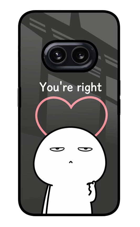 You're Right Nothing Phone 2A Glass Case