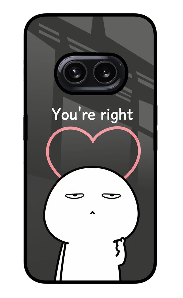 You're Right Nothing Phone 2A Glass Case