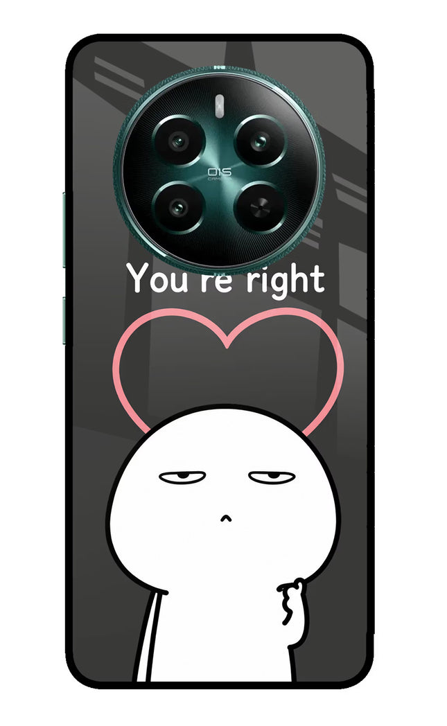You're Right Realme 12+ 5G Glass Case