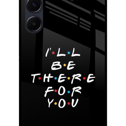 I'll Be There For You Samsung A35 5G Glass Case