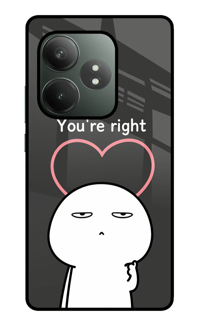 You're Right Realme GT 6T 5G Glass Case