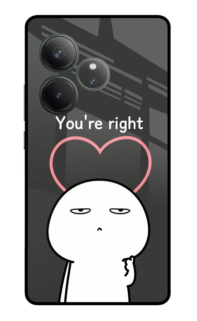 You're Right Realme GT 6 Glass Case