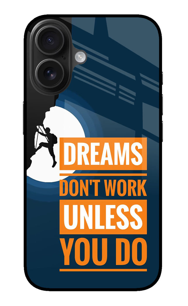 Dreams Don’T Work Unless You Do iPhone 16 Glass Case