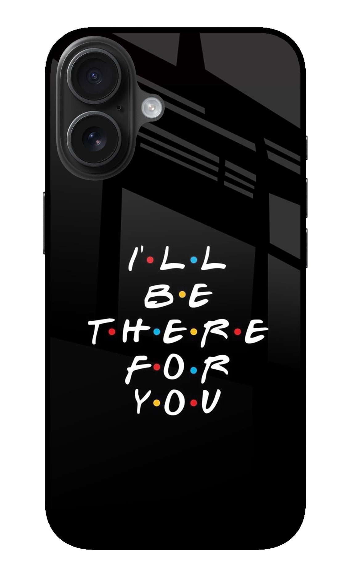 I'll Be There For You iPhone 16 Back Cover