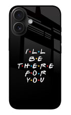 I'll Be There For You iPhone 16 Glass Case