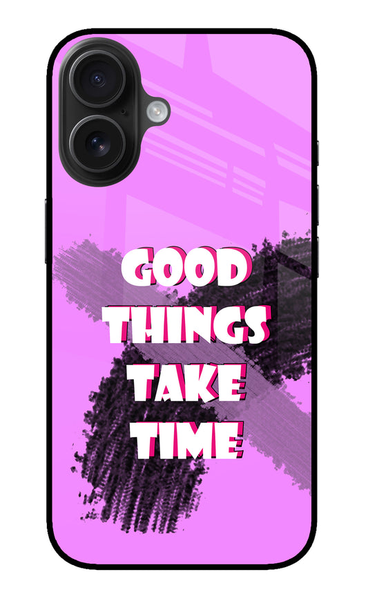 Good Things Take Time iPhone 16 Glass Case