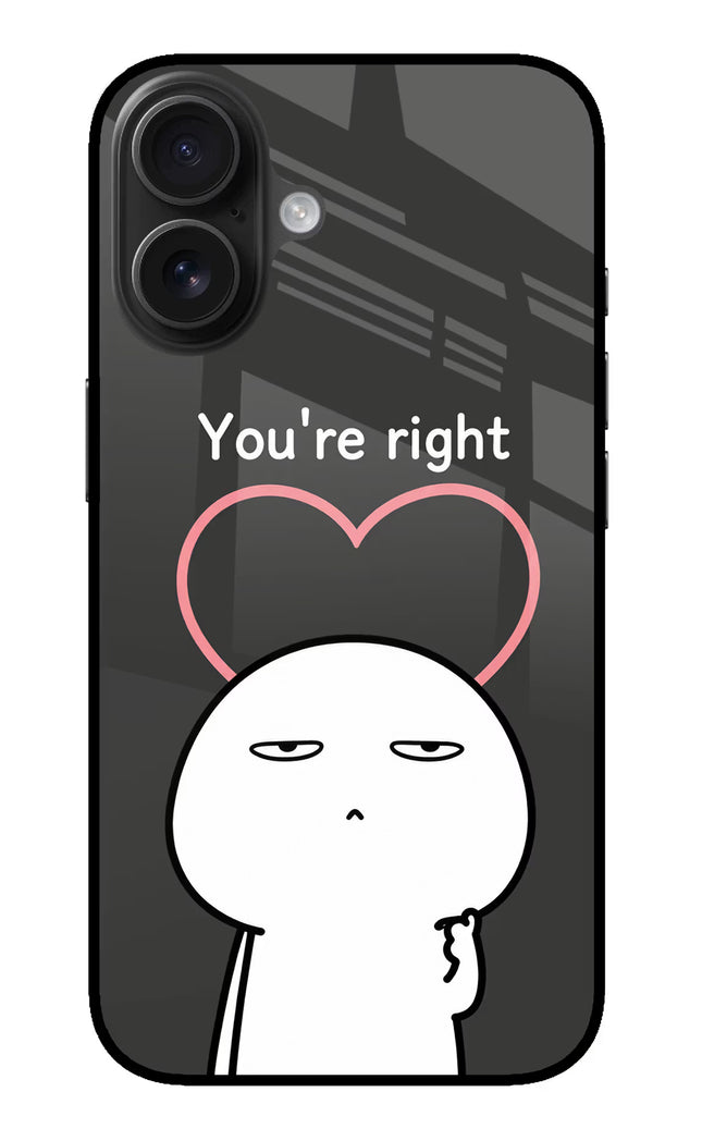 You're Right iPhone 16 Glass Case