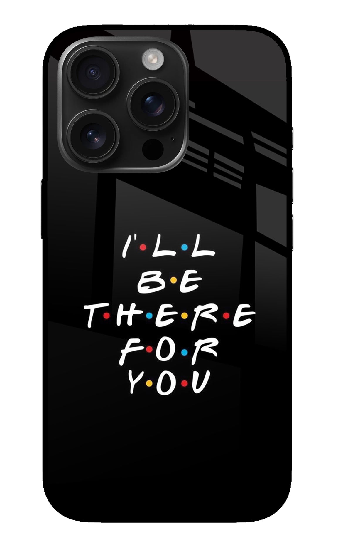 I'll Be There For You iPhone 16 Pro Back Cover