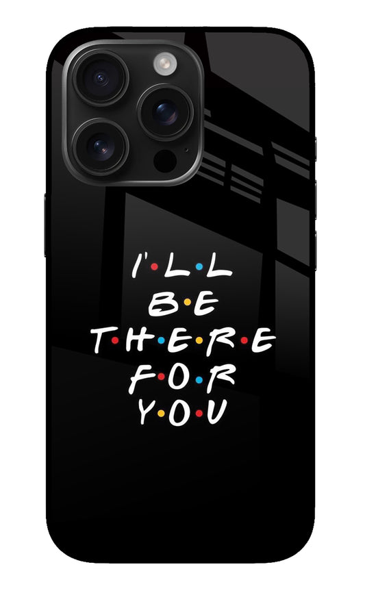 I'll Be There For You iPhone 16 Pro Glass Case