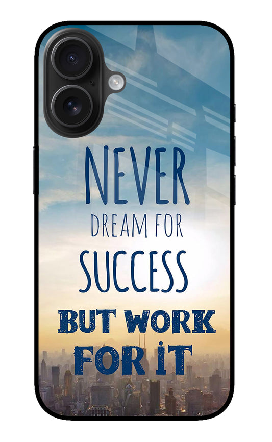 Never Dream For Success But Work For It iPhone 16 Plus Glass Case