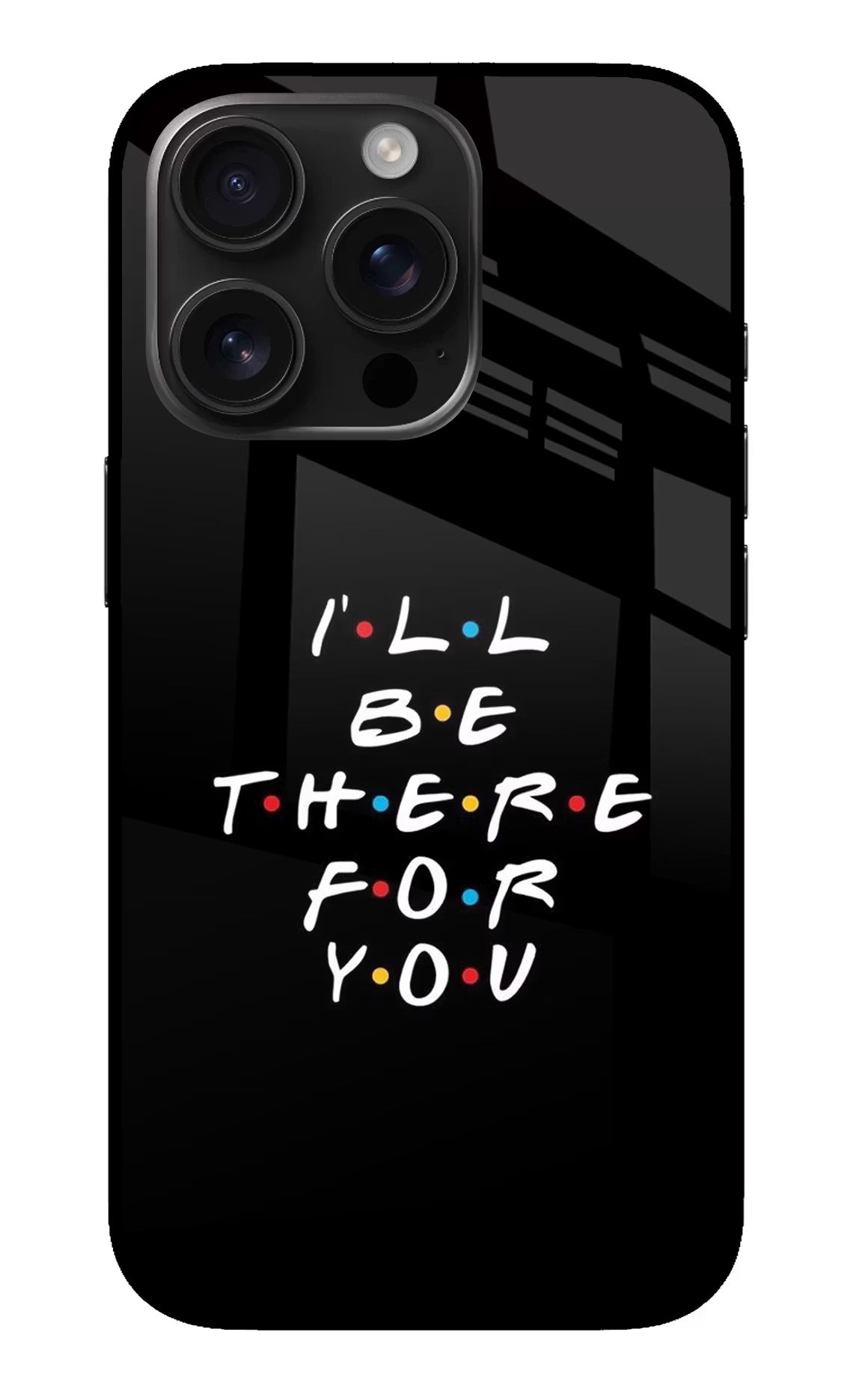 I'll Be There For You iPhone 16 Pro Max Glass Case Back Cover by Casekaro