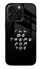 I'll Be There For You iPhone 16 Pro Max Glass Case