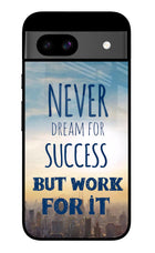 Never Dream For Success But Work For It Google Pixel 8A Glass Case