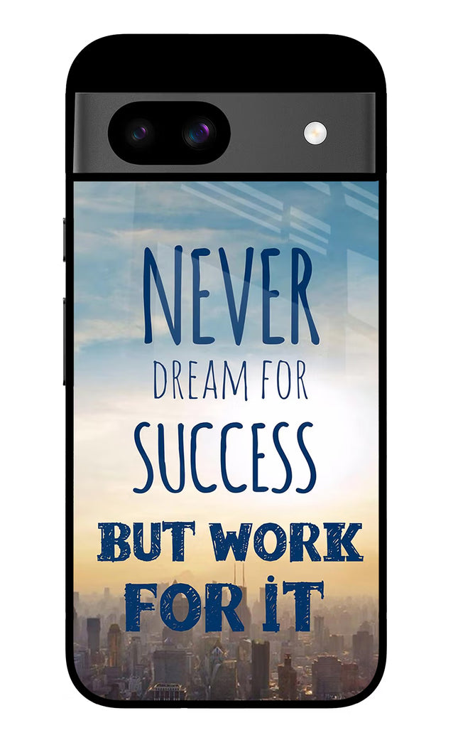 Never Dream For Success But Work For It Google Pixel 8A Glass Case