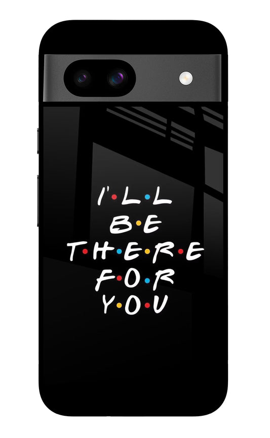 I'll Be There For You Google Pixel 8A Glass Case