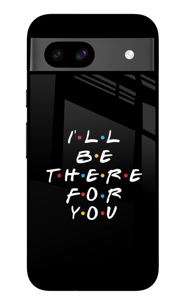I'll Be There For You Google Pixel 8A Glass Case