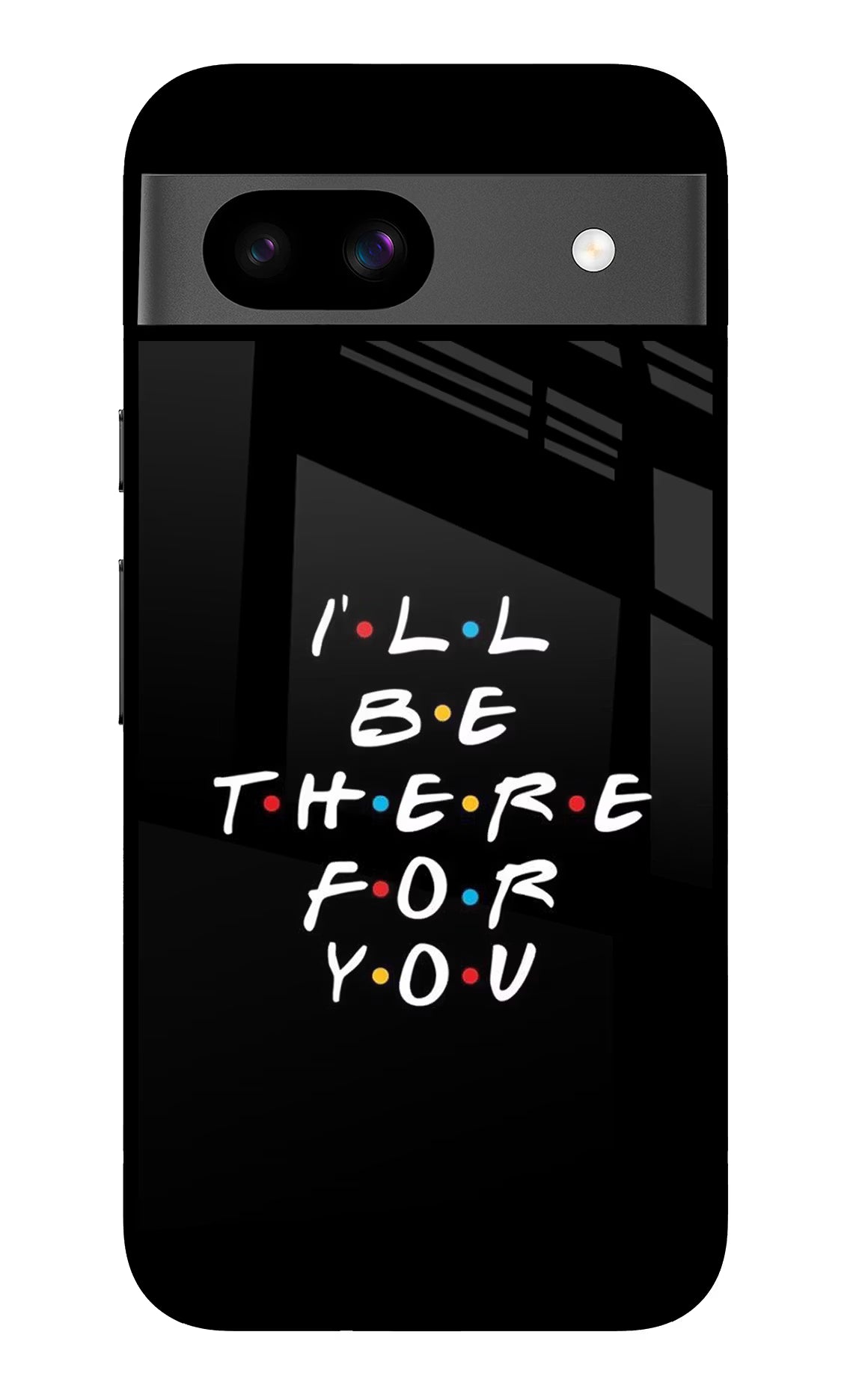 I'll Be There For You Google Pixel 8A Glass Case Back Cover by Casekaro