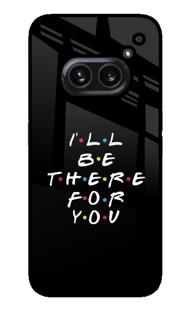 I'll Be There For You Nothing Phone 2A Plus Glass Case