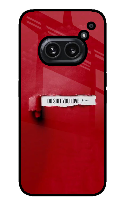 Do Shit You Love Nothing Phone 2A Plus Glass Case
