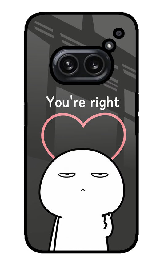 You're Right Nothing Phone 2A Plus Glass Case
